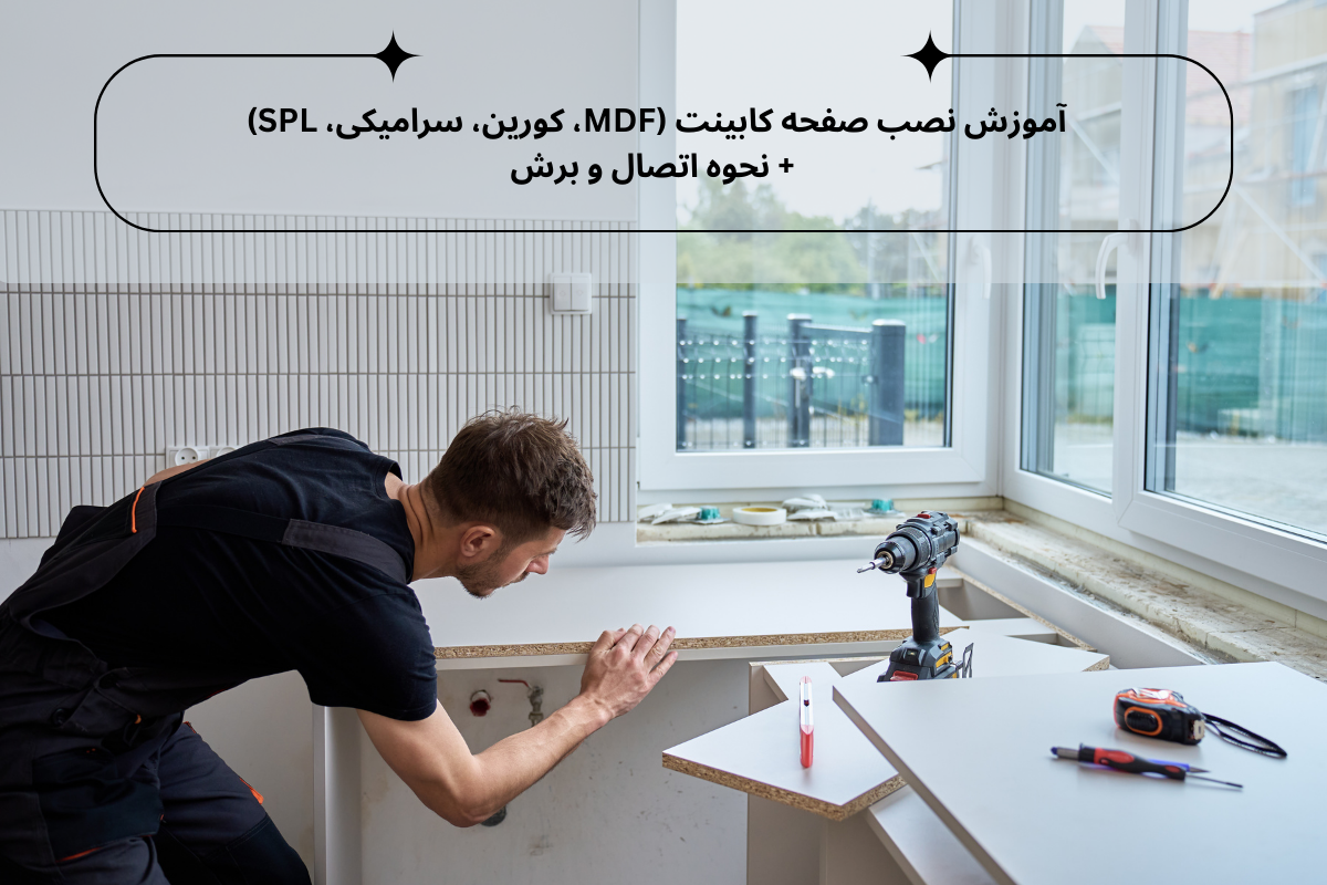 آموزش نصب صفحه کابینت (MDF، کورین، سرامیکی، SPL) + نحوه اتصال و برش | داری چوب