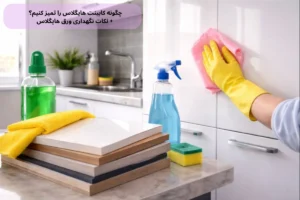 چگونه کابینت هایگلاس را تمیز کنیم؟ + نکات نگهداری ورق هایگلاس | داری چوب