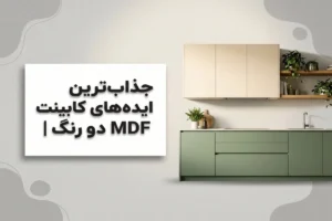 جذاب‌ترین ایده‌های ترکیب دو رنگ در کابینت ام دی اف