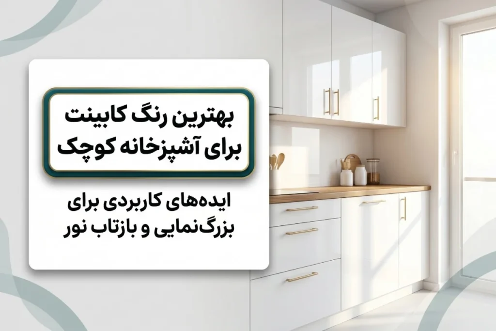 بهترین رنگ کابینت برای آشپزخانه کوچک | ایده‌های بزرگ‌نمایی فضا