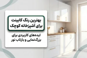 بهترین رنگ کابینت برای آشپزخانه کوچک | ایدههای بزرگنمایی فضا
