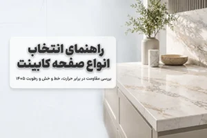 راهنمای انتخاب انواع صفحه کابینت + بررسی مقاومت در برابر حرارت و خط 1405